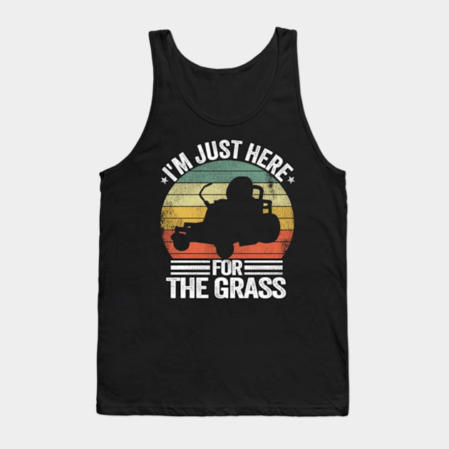 Lawn Care Lawn Mowing I'M Just Here For The Grass Tank Top by Sink-Lux